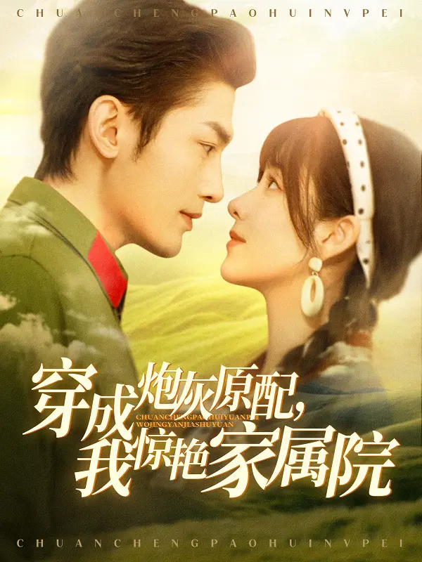 逆袭！《穿成炮灰原配，我惊艳家属院》：看现代女性如何玩转年代剧，飒翻全场！